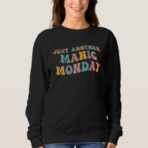 Just Another Manic Monday Meme Joke Love Weekend Sweatshirt