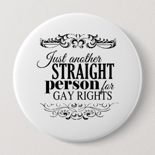 JUST ANOTHER STRAIGHT PERSON FOR GAY RIGHTS -.png 4 Inch Round Button