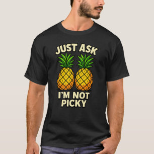 Just Ask Im Not Picky T-Shirt