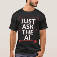 Just Ask The AI Shirt | Funny Tech Humour Gift