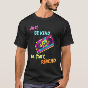 Just Be Kind We Can t Rewind 90 s Cassette Girl Wo T-Shirt