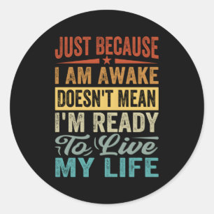 Just Because I Am Awake Doesn'T Mean I'M Ready Classic Round Sticker