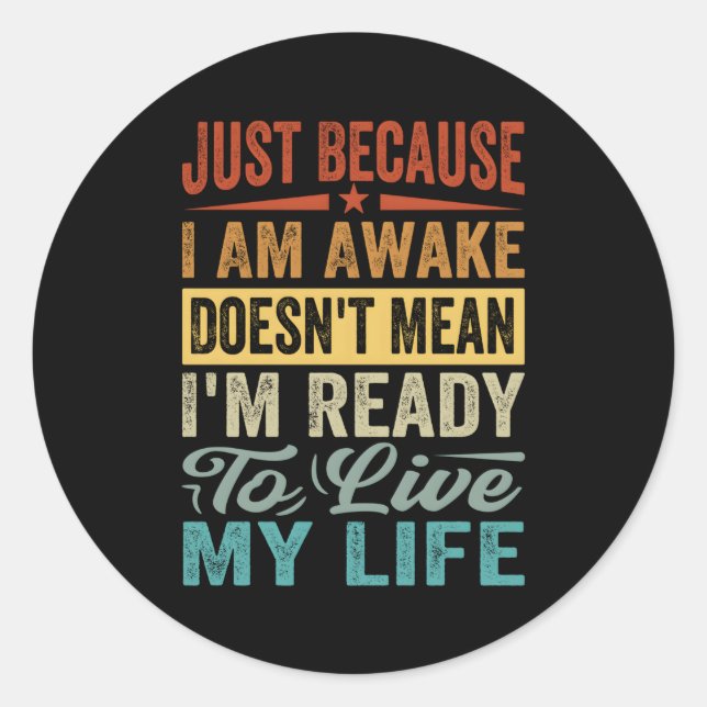 Just Because I Am Awake Doesn'T Mean I'M Ready Classic Round Sticker (Front)