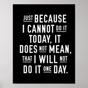 JUST BECAUSE I CANNOT DO IT TODAY   POSTER