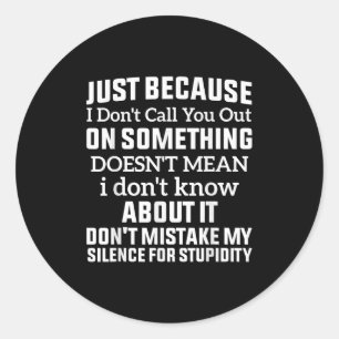 Just Because I Don't Call You Out On Soing Doesn't Classic Round Sticker