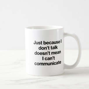 Just Because I Don't Talk Communication For Non-ve Coffee Mug