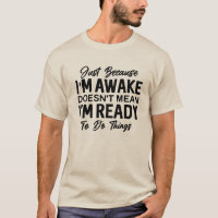 Just Because I’m Awake Funny T-Shirt | Sarcastic 
