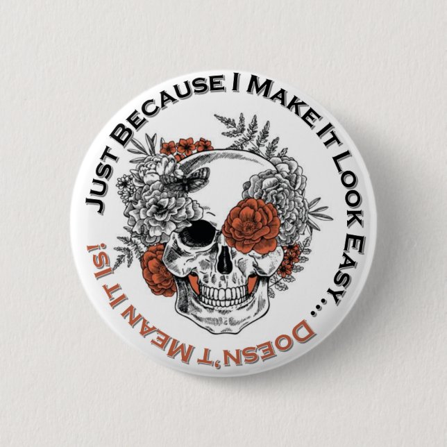 Just Because I make it look easy... sugar skull 2 Inch Round Button (Front)