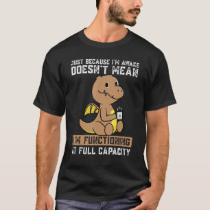 Just Because I'm Awake Doesn't Mean Dinos Drink Co T-Shirt