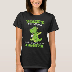 Just Because I'm Awake Doesn't Mean Dinos Drink Co T-Shirt