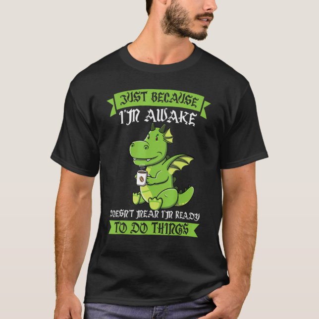 Just Because I'm Awake Doesn't Mean Dinos Drink Co T-Shirt (Front)