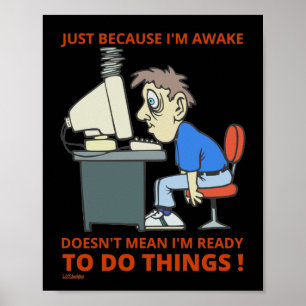 JUST BECAUSE I'M AWAKE DOESN'T MEAN I'M READY      POSTER