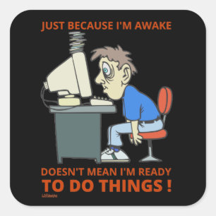 JUST BECAUSE I'M AWAKE DOESN'T MEAN I'M READY SQUARE STICKER