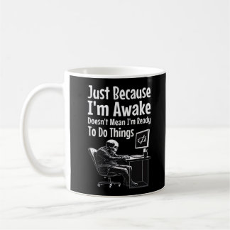 Just Because I'm Awake Doesn't Mean I'm Ready To D Coffee Mug