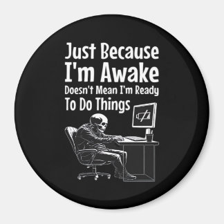 Just Because I'm Awake Doesn't Mean I'm Ready To D Magnet