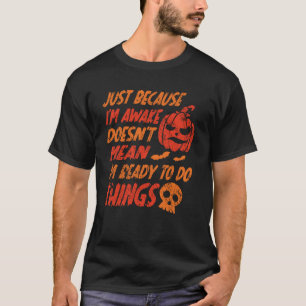 Just Because I'm Awake Doesn't Mean -Not Ready Spo T-Shirt