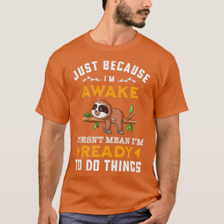 Just Because Im Awake Doesnt Mean T-Shirt