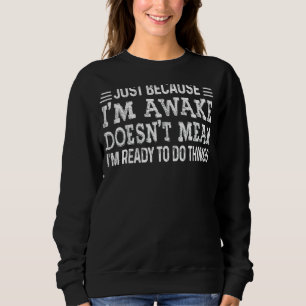 Just Because I'm Awake For Teens And Tweens Sweatshirt