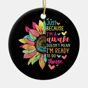Just Because I'm Awake Funny for Tweens & Teens Re Ceramic Ornament