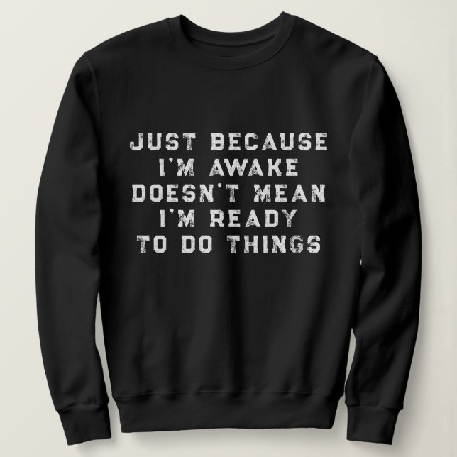 Just Because I'm Awake funny sarcastic humour Sweatshirt (Design Front)