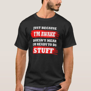 Just Because Im Awake Funny Saying For Women Men T-Shirt