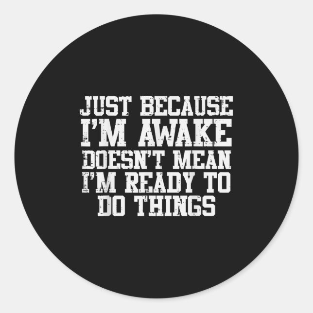 Just Because Im Awake Funny Saying Mom Women Men K Classic Round Sticker (Front)