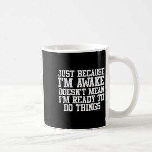 Just Because Im Awake Funny Saying Mom Women Men K Coffee Mug