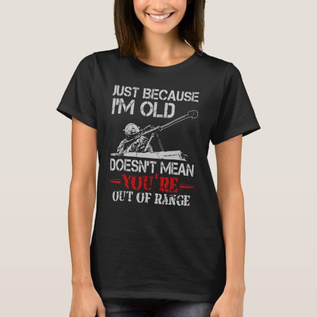 Just Because I'm Old Doesn't Mean You're Out Of Ra T-Shirt (Front)