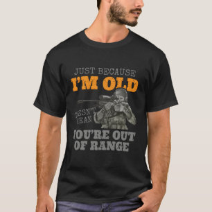 Just Because I'M Old Doesn'T Mean You'Re Out Of Ra T-Shirt