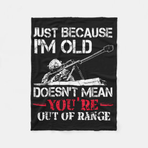 Just Because Im Old Doesnt Mean Youre Out Of Range Fleece Blanket
