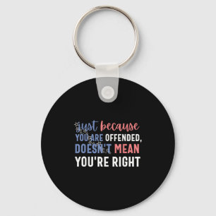 Just Because You Are Offended, Doesn't Mean You're Keychain