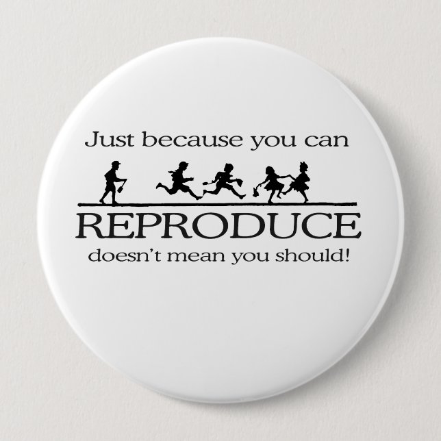 JUST BECAUSE YOU CAN REPRODUCE DOESN'T MEAN YOU SH 4 INCH ROUND BUTTON (Front)