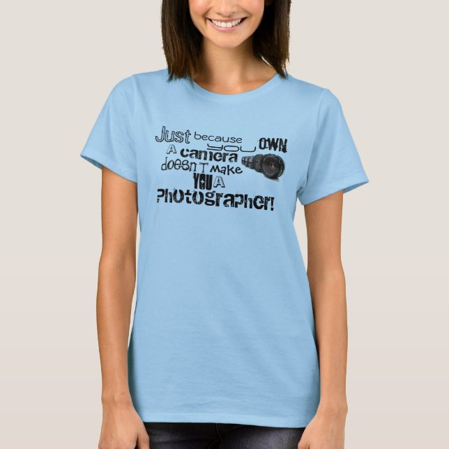 Just because you own a camera doesn't make you... T-Shirt (Front)