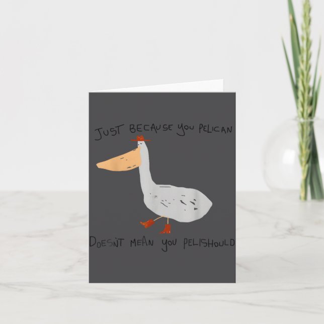 Just Because You Pelican Doesn't Mean You Pelishou Card (Front)