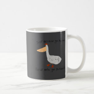 Just Because You Pelican Doesn't Mean You Pelishou Coffee Mug