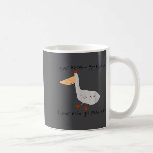 Just Because You Pelican Doesn't Mean You Pelishou Coffee Mug (Right)