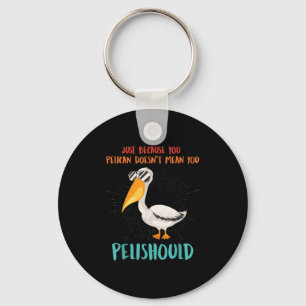 Just Because You Pelican Doesnt Mean You Pelishoul Keychain