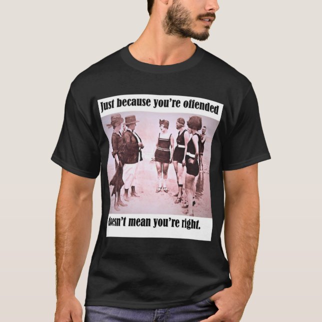 "Just because you're offended... " T-Shirt (Front)