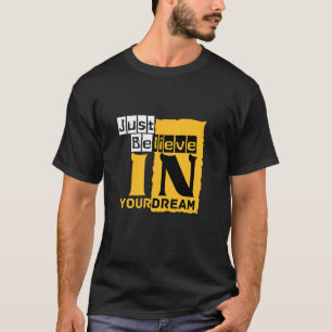 Just believe in your dream T-Shirt