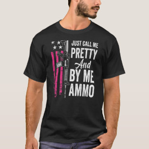 Just Call Me Pretty And Buy Me Ammo  Ladies Ar15 G T-Shirt