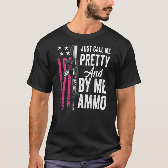 Just Call Me Pretty And Buy Me Ammo  Ladies Ar15 G T-Shirt (Front)