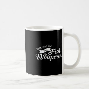 Just Call Me The Fish Whisperer Funny Fishing  Coffee Mug