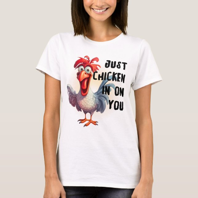 Just Chicken in on you  T-Shirt (Front)