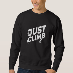 Just Climb Bouldering Rock Climber Rock Boulder Cl Sweatshirt