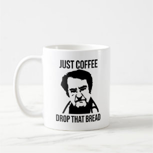 Just Coffee Drop That Bread Dr Now Mug