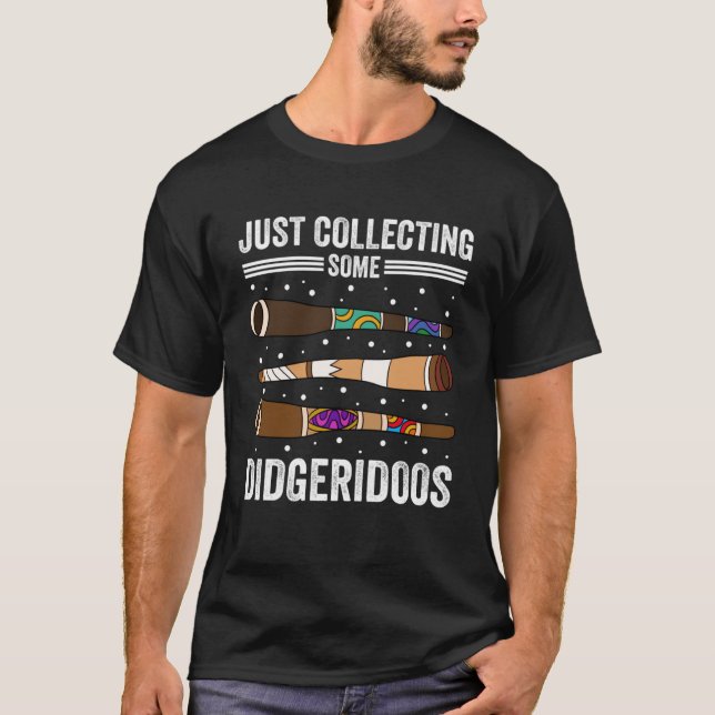 Just Collecting Some Didgeridoos T-Shirt (Front)