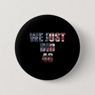 Just Did 46 Biden Harris American Flag Election 20 2 Inch Round Button