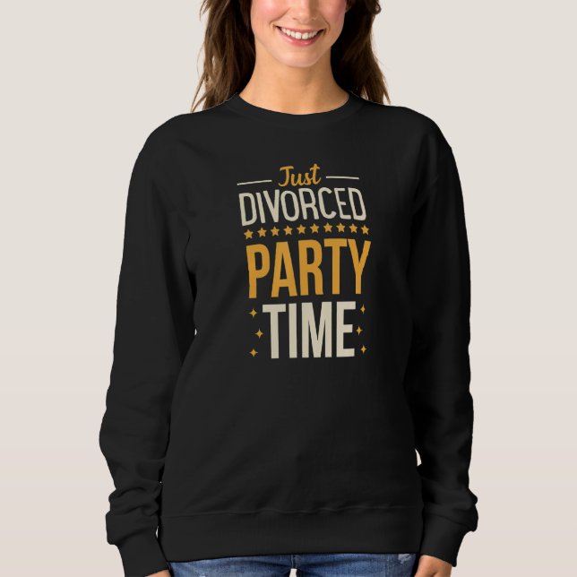 Just Divorced Party Time Funny Divorced Party 2 Sweatshirt (Front)