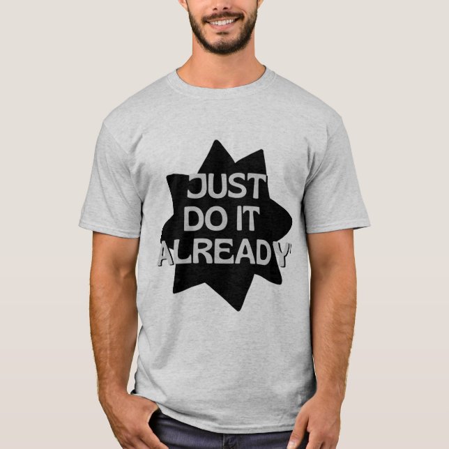 Just Do it Already T-Shirt (Front)
