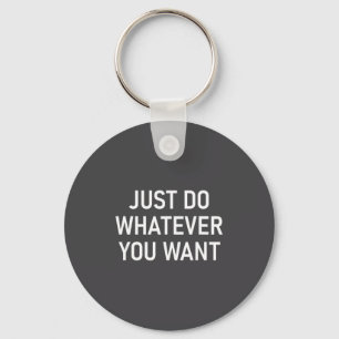 Just Do Whatever You Want, Funny, Jokes, Sarcastic Keychain